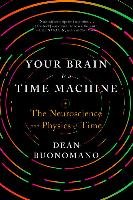 Your Brain Is a Time Machine Buonomano Dean