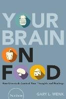 Your Brain on Food: How Chemicals Control Your Thoughts and Feelings Wenk Gary