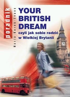 Your British Dream  Czyli Jak Sobie Poradzić w Wielkiej Brytanii Kurek-Evans Maria