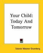 Your Child: Today and Tomorrow Gruenberg Sidonie Matzner