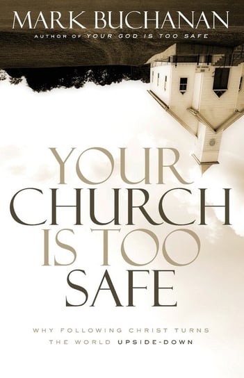 Your Church Is Too Safe Mark Buchanan