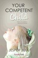 Your Competent Child: Toward a New Paradigm in Parenting and Education Juul Jesper