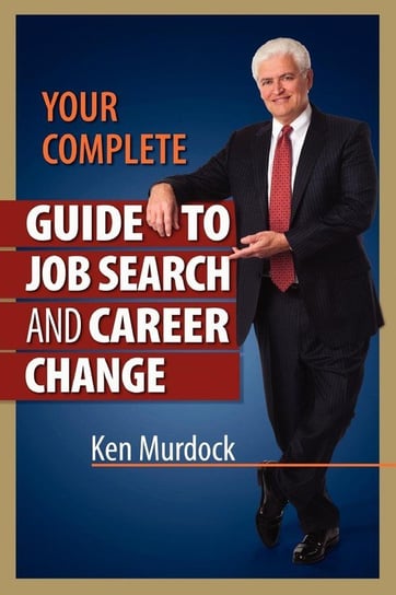 Your Complete Guide to Job Search and Career Change Murdock Ken