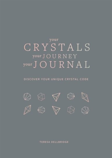 Your Crystals, Your Journey, Your Journal: Find Your Crystal Code Dellbridge Teresa