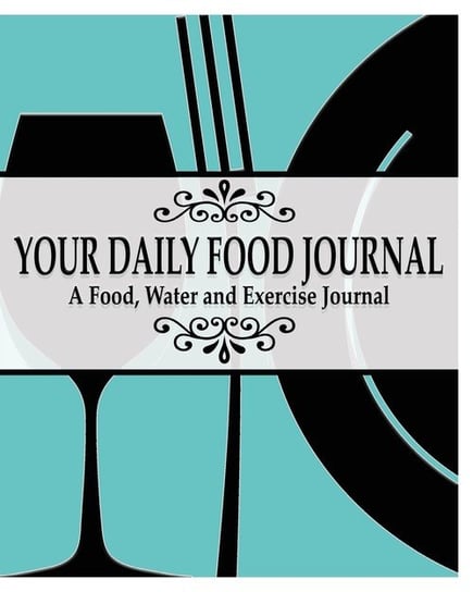 Your Daily Food Journal Pages: A Food, Water and Exericise Journal James Peter