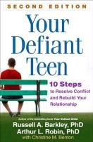 Your Defiant Teen, Second Edition: 10 Steps to Resolve Conflict and Rebuild Your Relationship Barkley Russell A., Robin Arthur L.