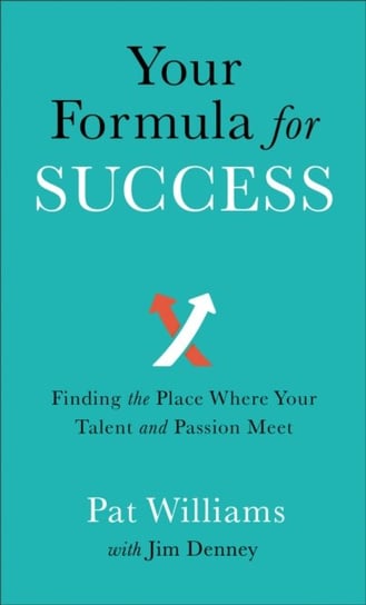 Your Formula for Success: Finding the Place Where Your Talent and Passion Meet Williams Pat, Denney Jim
