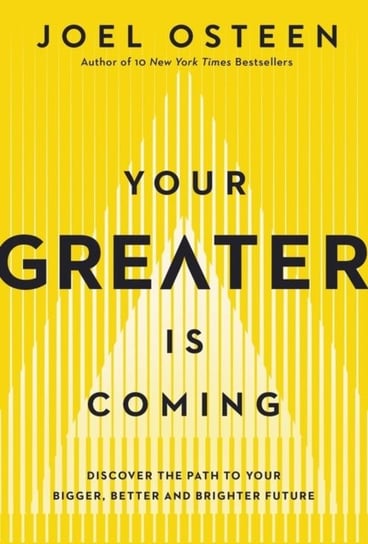 Your Greater Is Coming: Discover the Path to Your Bigger, Better, and Brighter Future Joel Osteen