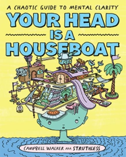 Your Head is a Houseboat: A Chaotic Guide to Mental Clarity Campbell Walker