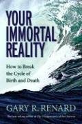 Your Immortal Reality: How to Break the Cycle of Birth and Death Renard Gary R.