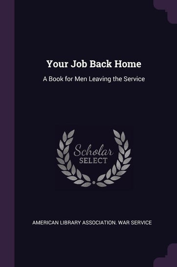 Your Job Back Home American Library Association. War Servic