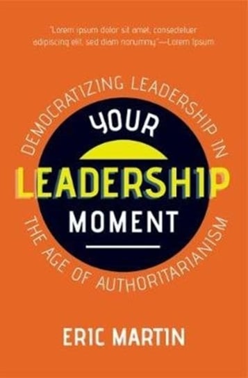 Your Leadership Moment: Democratizing Leadership in an Age of Authoritarianism (Taking Adaptive Lead Martin Eric R.