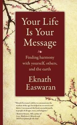 Your Life Is Your Message: Finding Harmony with Yourself, Others & the Earth Easwaran Eknath