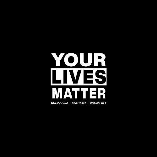 Your Lives Matter GOLDBUUDA feat. Kamiyada+, Original God