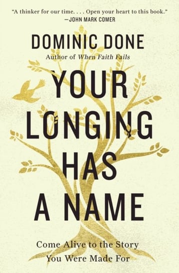 Your Longing Has a Name: Come Alive to the Story You Were Made For Dominic Done