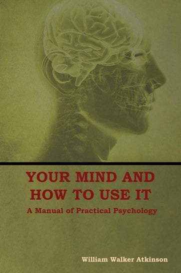 Your Mind and How to Use It Atkinson William  Walker