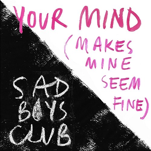 Your Mind (Makes Mine Seem Fine) Sad Boys Club
