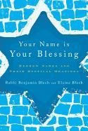 Your Name Is Your Blessing: Hebrew Names and Their Mystical Meanings Blech Benjamin, Blech Elaine