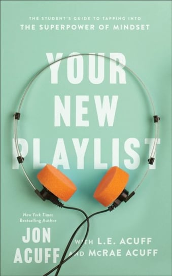 Your New Playlist - The Student`s Guide to Tapping into the Superpower of Mindset Acuff Jon