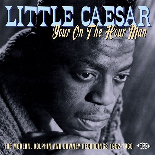 Your On The Hour Man: The Modern, Dolphin And Downey Recordings 1952-1960 Little Caesar