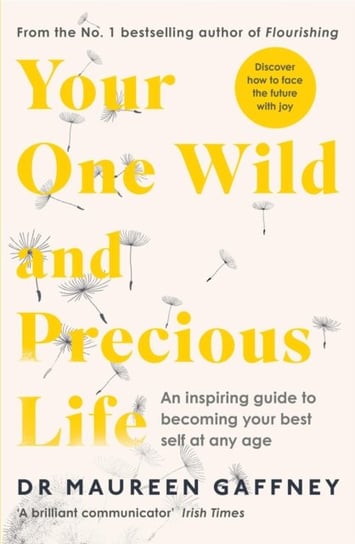 Your One Wild and Precious Life: An Inspiring Guide to Becoming Your Best Self At Any Age Maureen Gaffney