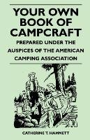 Your Own Book of Campcraft - Prepared Under the Auspices of the American Camping Association Catherine T. Hammett