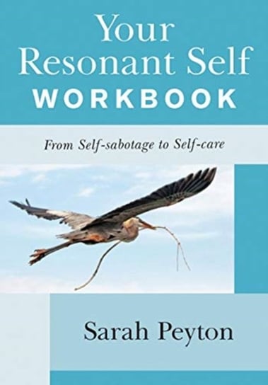 Your Resonant Self Workbook: From Self-sabotage to Self-care Sarah Peyton