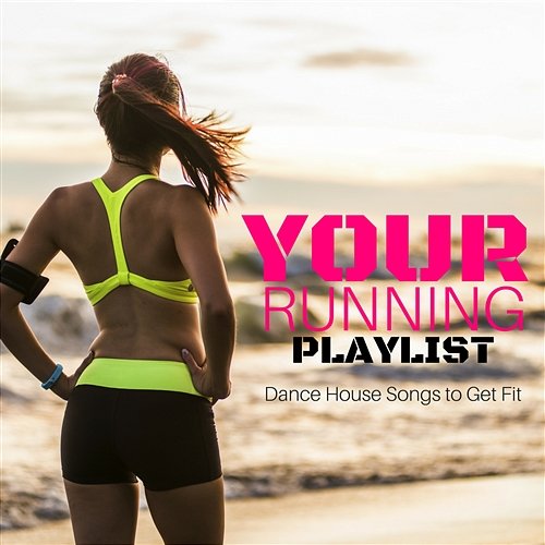 Your Running Playlist: Dance House Songs to Get Fit Various Artists