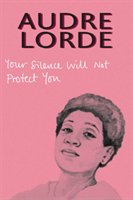 Your Silence Will Not Protect You Lorde Audre