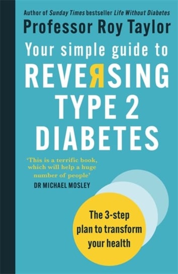 Your Simple Guide to Reversing Type 2 Diabetes: The 3-step plan to transform your health Professor Roy Taylor