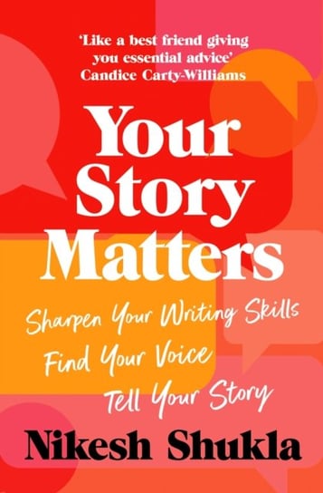 Your Story Matters: Sharpen Your Writing Skills, Find Your Voice, Tell Your Story Shukla Nikesh