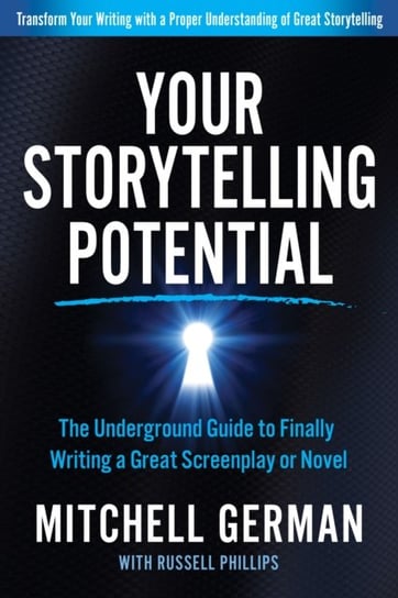 Your Storytelling Potential: The Underground Guide to Finally Writing a Great Screenplay or Novel Mitchell German
