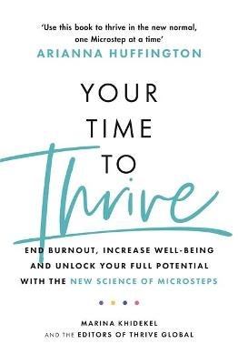Your Time to Thrive. End Burnout, Increase Well-being, and Unlock Your Full Potential with the New Science of Microsteps Marina Khidekel