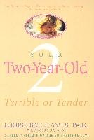 Your Two-Year-Old: Terrible or Tender Ames Louise Bates