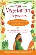 Your Vegetarian Pregnancy: A Month-By-Month Guide to Health and Nutrition Roberts Holly