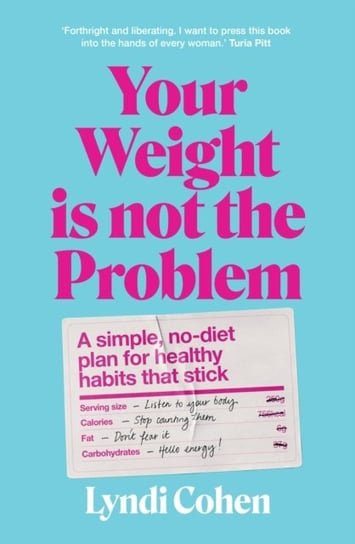 Your Weight Is Not the Problem: A simple, no-diet plan for healthy habits that stick Lyndi Cohen