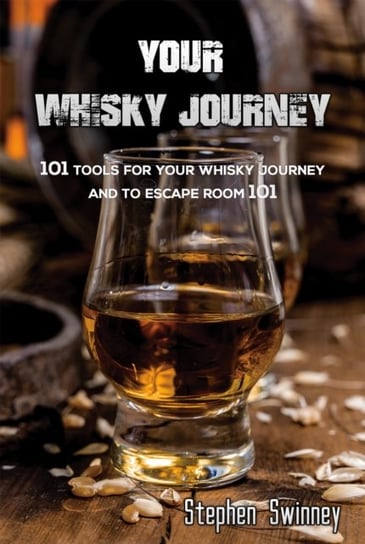 Your Whisky Journey: 101 Tools for Your Whisky Journey and to Escape Room 101 Stephen Swinney