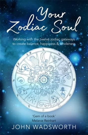 Your Zodiac Soul: Working with the Twelve Zodiac Gateways to Create Balance, Happiness & Wholeness John Wadsworth