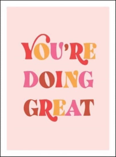 Youre Doing Great: Uplifting Quotes to Empower and Inspire Opracowanie zbiorowe