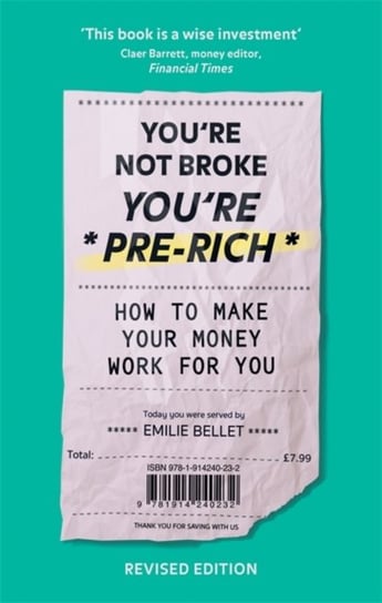 Youre Not Broke Youre Pre-Rich: How to make your money work for you Emilie Bellet