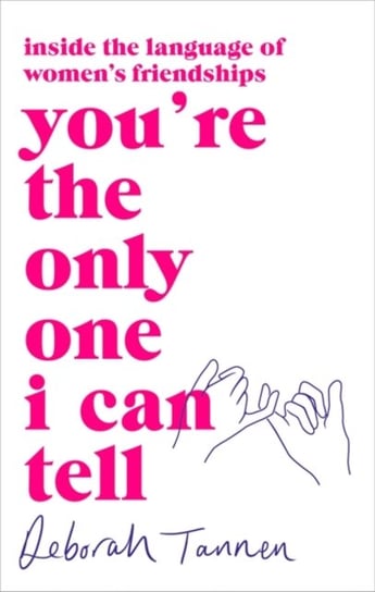 Youre the Only One I Can Tell: Inside the Language of Womens Friendships Tannen Deborah