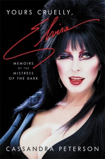 Yours Cruelly, Elvira: Memoirs of the Mistress of the Dark Cassandra Peterson