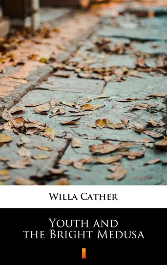 Youth and the Bright Medusa Cather Willa