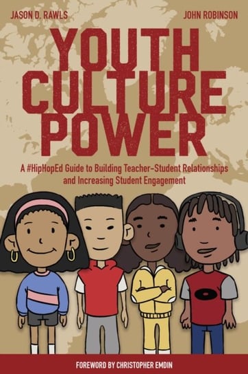 Youth Culture Power: A #HipHopEd Guide to Building Teacher-Student Relationships and Increasing Stud Opracowanie zbiorowe