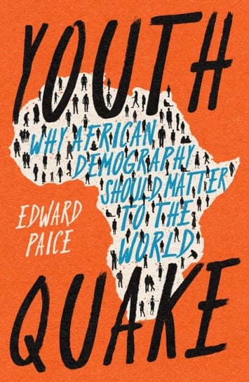 Youthquake: Why African Demography Should Matter to the World Edward Paice