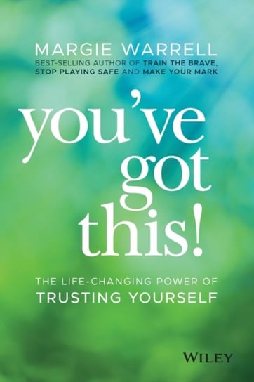 Youve Got This!. The Life-changing Power of Trusting Yourself Margie Warrell
