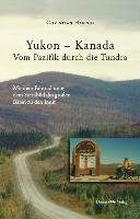 Yukon - Kanada. Von Pazifik durch die Tundra Hannig Christian