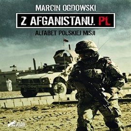 Z Afganistanu.pl. Alfabet polskiej misji Ogdowski Marcin