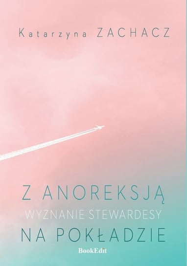 Z anoreksją na pokładzie. Wyznanie stewardesy - ebook mobi Zachacz Katarzyna