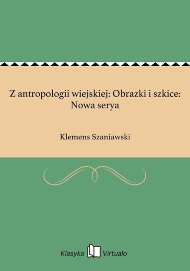 Z antropologii wiejskiej: Obrazki i szkice: Nowa serya Szaniawski Klemens